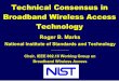 Broadband Wireless Access Technology - ITS · Technical Consensus in Broadband Wireless Access Technology Roger B. Marks National Institute of Standards and Technology Chair, IEEE