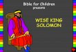 Wise King Solomon English - Bible for Children - Your ...bibleforchildren.org/PDFs/english/Wise_King_Solomon_English.pdf · think the king was planning to do with a sword? And the