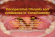 Perioperative Steroids and Antibiotics in … Steroids and Antibiotics in Tonsillectomy Ryan W. Ridley, MD Advisor: Jing Shen, MD The University of Texas Medical Branch Department