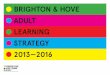 BRIGHTON & HOVE ADULT LEARNING STRATEGY … from BHLIS (Brighton & Hove Local Information Services) shows that those with low skills are being squeezed out of the labour market. These