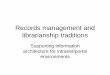 Records management and librarianship traditions - … · Records management and librarianship traditions Supporting information architecture for intranet/portal environments. 