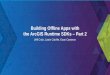 ArcGIS Runtime SDKs: Building Offline Apps, Part IIproceedings.esri.com/library/userconf/devsummit15/papers/dev_int...the ArcGIS Runtime SDKs – Part 2. ... Android. Windows . Phone