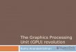 The Graphics Processing Unit (GPU) revolutioncourses.cs.vt.edu/~cs4414/S15/LECTURES/gpu-lecture1.cs6404.pdf · Outline 2 The need for parallel processing Basic parallel processing