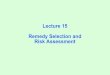 Lecture 15 Remedy Selection and Risk Assessment Selection and Risk Assessment Superfund remedy selection Remedial Investigation Feasibility Study Record of Decision Completes characterization