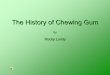 The History of Chewing Gum - usmintindustry.com · The History of Chewing Gum by Rocky Lundy. Timeline of Chewing Gum