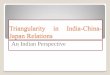 Triangularity in India-China- Japan Relations tringularity is a notable development in Asia-Pacific The Panchsheel is struggling to sustain stability in India-China relations The India-Japan