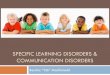 SPECIFIC LEARNING DISORDERS & COMMUNICATION DISORDERS · Discuss the diagnostic criteria, and screening & evaluation process of Specific Learning Disorders: • Reading, Mathematics,