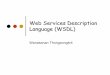 Web Services Description Language (WSDL)kena/classes/7818/f06/lectures/WSDL.pdf · Web Services Description Language (WSDL) Wanasanan Thongsongkrit. 2 ... operation can invoke thus