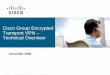 Cisco Group Encrypted Transport VPN Technical Overvie · Cisco Group Encrypted Transport VPN – Technical Overview ... ( SP selling connectivity, ... Unicast Key Distribution over