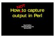 N OT How to capture output in Perl · How to capture output in Perl David Golden dagolden@cpan.org Spring 2009 N OT. ... Note that you cannot simply open STDERR to be a dup of STDOUT
