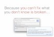 Because you can’t ﬁx what you don’t know is broken… · Because you can’t ﬁx what ... Projects automatically marked as „being responsible“ ﬁxing these ... Contact