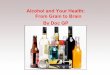 Alcohol and Your Health: From Grain to Brain By Doc GP · From Grain to Brain By Doc GP. Alcohol ... • Alcohol and the Brain • Inhibition • Reduced reasoning and judgment •