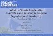 What is Climate Leadership: Examples and Lessons Learned ... · What is Climate Leadership: Examples and Lessons Learned in Organizational Leadership Thursday, April 11, 2013 Presented