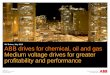MV Drives, July 2012 ABB drives for chemical, oil and gas ... voltage drives for greater ... Petroleum refining : Pumps . ... Improved control and flexibility of processes 
