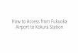 How to Access from Fukuoka Airport to Kokura Station Airport to Hotel.pdfHow to Access from Fukuoka Airport to Kokura Station •When you get off at the International Terminal, please