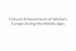 Cultural Achievements of Western Europe During the Middle Ages · In the Early Middle Ages, western European culture retrogressed as a result of barbarian invasions, feudalism, 