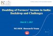 Doubling of Farmers’ Income in India Chadha...Doubling of Farmers’ Income in India: Backdrop and Challenges March 7, 2017 NCAER Research Team . NCAER Research Team Rajesh Chadha