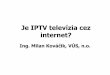 Je IPTV televízia cez internet? - SAKT - Slovenská asociácia … · zTV služba – vysielanie video-obsahu v pevnom ... (Interactive TV) – spätný kanál siete IP neumožňuje