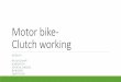 Motor bike- Clutch workingashok/VD/VD_Project_2015/VD_PPT/GroupI... · Motor bike- Clutch working GROUP-I RAJUKUMAR ... BHASKER SANTHOSH . Introduction A clutch is a mechanical device