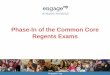 Phase-In of the Common Core Regents Exams · Phase-In of the Common Core Regents Exams . ... English Language Arts (ELA) and Math 2014: ... EngageNY.org 6