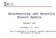 Biochemistry and Genetics Branch Update - … and Genetics Branch Update Rachel Lee . November 12, 2012 . Fall Conference of Public Health Laboratory Directors of Texas