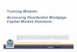 Training Module : Accessing Residential Mortgage … Accessing Capital Markets...Training Module : Accessing Residential Mortgage ... used as a basis for any decision or action that