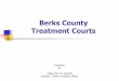 Berks County Treatment Courts County Treatment Courts Presented by ... Reading Hospital (Primary Treatment) ... case management and supervision