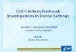 CDC’s Role in Outbreak - c.ymcdn.comc.ymcdn.com/.../resmgr/Symposium_2013/Cleveland_CDCs_Role_in_Outbr.pdfCDC’s Role in Outbreak Investigations in Dental Settings Jennifer L. Cleveland,