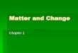 Matter and Change is the study of composition, structure and properties of matter and the changes it undergoes. Branches of Chemistry Organic Chemistry- carbon containing compounds