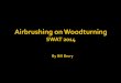 Why an Airbrush? Add COLOR - Gulf Coast Woodturners Brushing... · Why an Airbrush? Add COLOR Control . ... Airbrushing on Woodturning SWAT 2014 By Bill Berry . crosssection of an