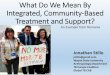 What Do We Mean By Integrated, Community-Based Treatment ... · What Do We Mean By Integrated, Community-Based Treatment and Support? ... BDQ, DEL, LZD, CFZ). ... •Telephone-based