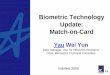 Biometric Technology Update: Match-on-Card · Biometric Technology Update: Match-on-Card Yau Wei Yun ... • Sharp 16-bit Java Card running at 25MHz CPU : ... popular algorithms (Neural