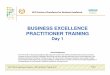 BUSINESS EXCELLENCE PRACTITIONER TRAINING - … · Business Excellence Practitioner Training course; ... chaired by the CEO • Practitioner role is a KPI which is assessed during