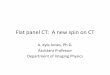 Flat panel CT: A new spin on CT - AAPM: The American ...€¦ · Flat panel CT: A new spin ... Principles of Computerized Tomographic Imaging,IEEE Press, 1988. A. C. Kak and Malcolm