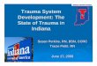 Trauma System Development: The State of Trauma in Indiana · Trauma System Development: The State of Trauma in Indiana Susan Perkins, RN, ... Stab Wound Car Rollover ... system within