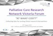 Palliative Care Research Network Victoria Forumpcrnv.com.au/uploads/PCRNV_Forum_Presentation... · Panel Chair : Professor Philip Larkin, President of the European Association for