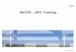 INCOIS HPC Training - Indian Institute of Tropical Meteorologyaadityahpc.tropmet.res.in/Aaditya/INCOIS/INCOIS training.pdf · General Parallel file system . ... (four billion - GPFS