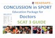 Education Package for Doctors SCAT 3 GUIDEheadsafe.com.au/wp-content/uploads/SCAT3-Guide.pdf · SCAT 3 GUIDE . SCAT3 The Consensus Statement on Concussion in Sport of the 3rd International