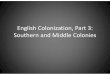 English Colonization, Part 3: Southern and Middle Coloniesmrfarshtey.net/classes/English_Colonization_Middle_and_Southern.pdf · English Colonization, Part 3: Southern and Middle