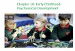 Chapter 10: Early Childhood- Psychosocial Development 10: Early Childhood- ... •1. functional or locomotor play (begins at infancy): repeated practice in large muscular movements,