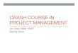 Crash Course in Project Management - Squarespace · CRASH COURSE IN PROJECT MANAGEMENT Jon Hicks, ... • Clearly defined methods (PRINCE2) ... ©2013 PMI. PMBOK 
