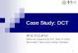 Case Study: DCT - CSIEc.csie.org/~itct/slide/DCT_larry.pdf · 1 Case Study: DCT 賴瑞欣(Larry) Slides are prepared by Prof. Shao-Yi Chien, Information Theory and Coding Technique