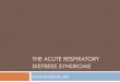 The Acute Respiratory Distress Syndrome Describe the history and evolution of the diagnosis of ARDS Review the diagnostic criteria for ARDS Discuss the primary interventions in ARDS