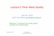 Lecture 5: River Water Quality - Indian Institute of ...web.iitd.ac.in/~arunku/files/CVL100/L5.pdf• Which parameter to study first? ... • In an extreme case, ... • In the winter