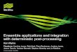 Ensemble applications and integration with deterministic ... · Ensemble applications and integration ... from the grid Site Site Model levels Model ... •Higher resolution deterministic
