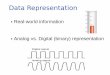 Data Representation - McGill Universitymsdl.cs.mcgill.ca/.../lectures/presentation.dataRepresentation.pdf · Analog vs. Digital data/signals Storage and processing units for digital