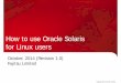 How to use Oracle Solaris for Linux users - Fujitsu · How to use Oracle Solaris for Linux users. ... Oracle Solaris for Linux users. ... • Linux allows you to use GRUB to select