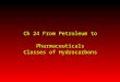 2.1 Classes of Hydrocarbons - Columbia University€¦ · PPT file · Web view · 2005-03-08Ch 24 From Petroleum to Pharmaceuticals Classes of Hydrocarbons Alkanes are hydrocarbons