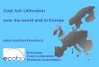 Coal Ash Utilisation over the world and in Europe · Coal Ash Utilisation over the world and in Europe Hans-Joachim Feuerborn European Coal Combustion ... Utilisation of fly ash in