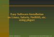 Easy Software-Installation on Linux, Solaris, NetBSD, Software-Installation on Linux, Solaris, NetBSD, ... Slackware, RedHat 8.1/9 ... Hubert Feyrer hubertf@ Easy Software-Installation